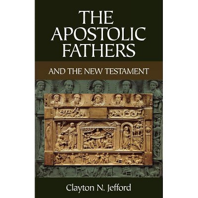 The Apostolic Fathers and the New Testament - by  Clayton N Jefford (Paperback)