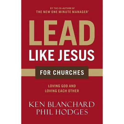 Lead Like Jesus for Churches - by  Ken Blanchard & Phil Hodges (Paperback)