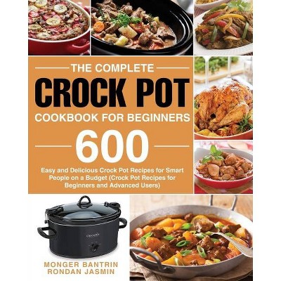 The Complete Crock Pot Cookbook for Beginners - by  Monger Bantrin & Rondan Jasmin (Paperback)