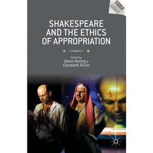 Shakespeare and the Ethics of Appropriation - (Reproducing Shakespeare) by  Alexa Huang & Elizabeth Rivlin (Hardcover) - 1 of 1