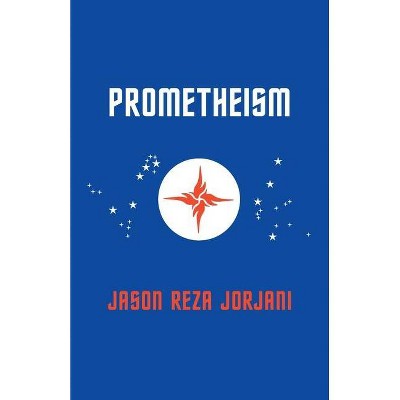 Prometheism - by  Jason Reza Jorjani (Paperback)