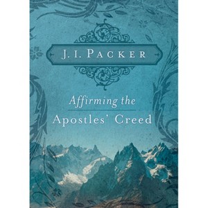 Affirming the Apostles' Creed - by  J I Packer (Paperback) - 1 of 1
