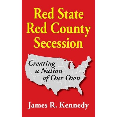 Red State - Red County Secession - by  James R Kennedy (Paperback)