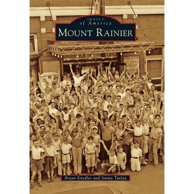 Mount Rainier - (Images of America) by  Bryan Knedler & Jimmy Tarlau (Paperback)