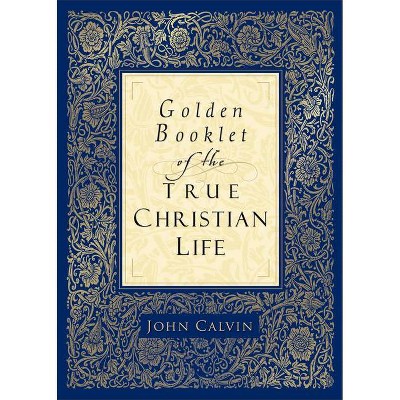 Golden Booklet of the True Christian Life - by  John Calvin (Paperback)