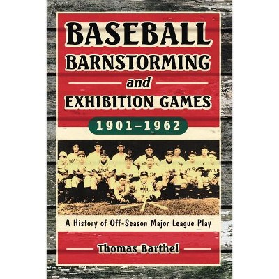Baseball Barnstorming and Exhibition Games, 1901-1962 - by  Thomas Barthel (Paperback)