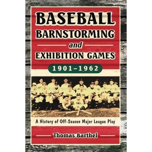 Baseball Barnstorming and Exhibition Games, 1901-1962 - by  Thomas Barthel (Paperback) - 1 of 1