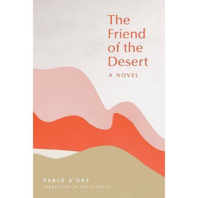 The Friend of the Desert - by  Pablo D'Ors (Paperback)