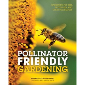 Pollinator Friendly Gardening - by  Rhonda Fleming Hayes (Paperback) - 1 of 1