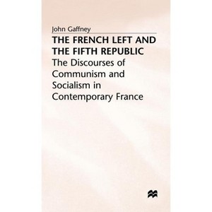 The French Left and the Fifth Republic - (Discourses of Communism and Socialism in Contemporary France) by  John Gaffney (Hardcover) - 1 of 1