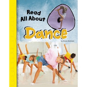 Read All about Dance - (Read All about It) by  Christy Mitchinson (Paperback) - 1 of 1