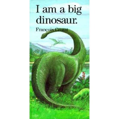 I Am a Big Dinosaur - by  Francois Crozat (Hardcover)