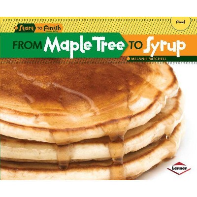 From Maple Tree to Syrup - (Start to Finish, Second) by  Melanie Mitchell (Paperback)