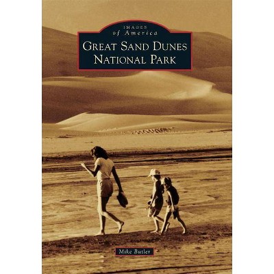 Great Sand Dunes National Park - (Images of America (Arcadia Publishing)) by  Mike Butler (Paperback)