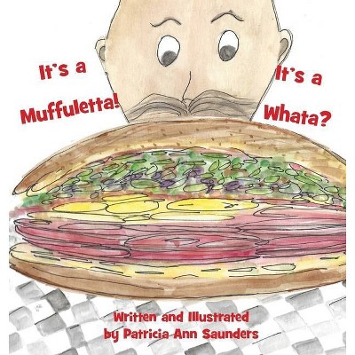 It's a Muffuletta! It's a Whata? - by  Patricia Ann Saunders (Hardcover)