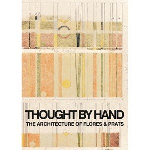 Thought by Hand: The Architecture of Flores & Prats - by  Ricardo Flores (Paperback) - 1 of 1