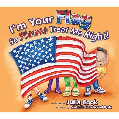 I'm Your Flag, So Please Treat Me Right - by  Julia Cook (Paperback)