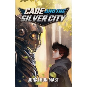 Cade and the Silver City - by  Jonathon Mast (Paperback) - 1 of 1