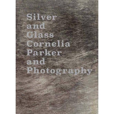 Silver and Glass: Cornelia Parker and Photography - (Hardcover)