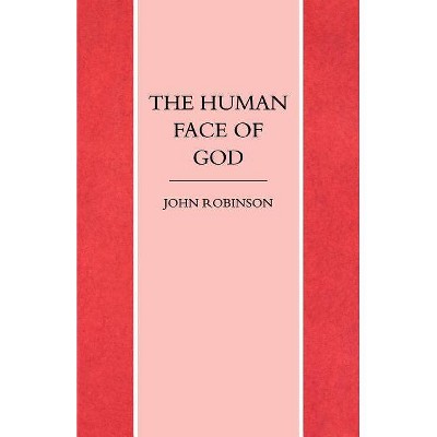 The Human Face of God - by  John a T Robinson (Paperback)