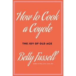 How to Cook a Coyote - by  Betty Fussell (Hardcover) - 1 of 1