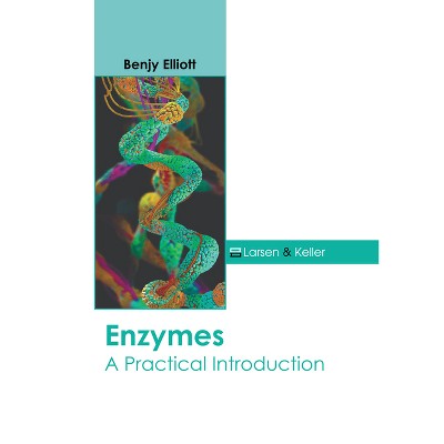 Enzymes: A Practical Introduction - by  Benjy Elliott (Hardcover)
