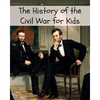 The History of the Civil War for Kids - by  Kidcaps (Paperback)