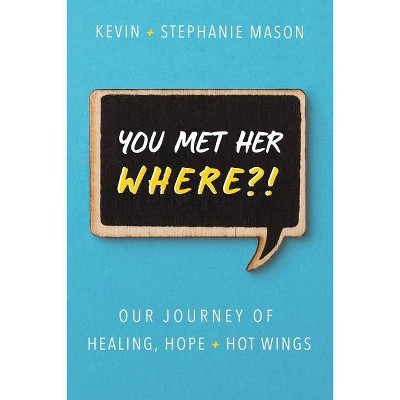 You Met Her WHERE?! - by  Kevin Mason & Stephanie Mason (Paperback)