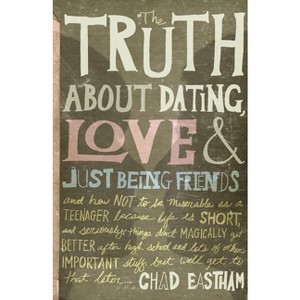 The Truth about Dating, Love, and Just Being Friends - by  Chad Eastham (Paperback) - 1 of 1