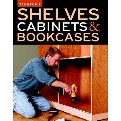 Shelves Cabinets & Bookcases - by  Editors of Fine Woodworking (Paperback)