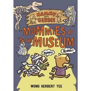 Hammy and Gerbee: Mummies at the Museum - by  Wong Herbert Yee (Paperback) - 1 of 1