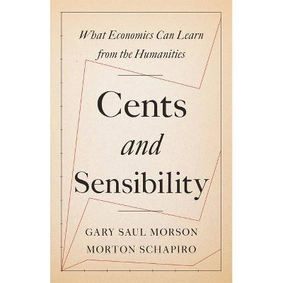 Cents and Sensibility - by  Gary Saul Morson & Morton Schapiro (Paperback)