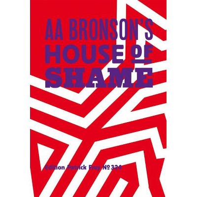 AA Bronson: AA Bronson's House of Shame - by  Aa Bronson (Hardcover)