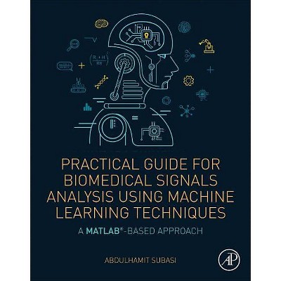 Practical Guide for Biomedical Signals Analysis Using Machine Learning Techniques - by  Abdulhamit Subasi (Paperback)