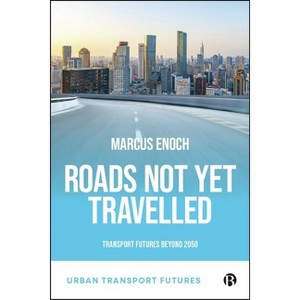 Roads Not Yet Travelled - (Urban Transport Futures) by  Marcus Enoch (Hardcover) - 1 of 1