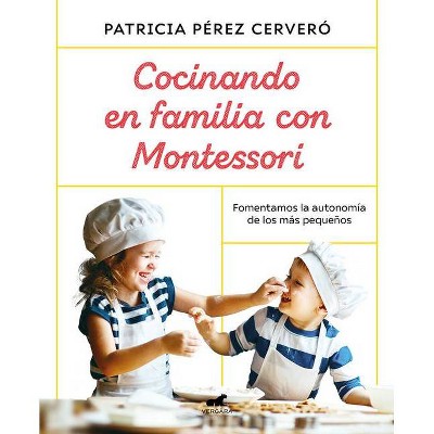 Cocinando En Familia Con Montessori / Cooking as a Family with Montessori - by  Patricia Perez Cervero (Paperback)