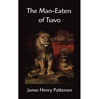 The Man-Eaters of Tsavo and Other East African Adventures - by  John Henry Patterson (Hardcover)