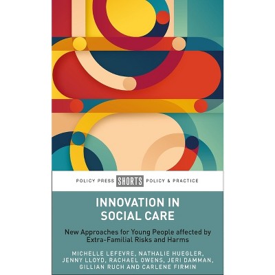 Innovation in Social Care - by  Michelle LeFevre & Nathalie Huegler & Jenny Lloyd & Rachael Owens & Jeri Damman & Gillian Ruch & Carlene Firmin