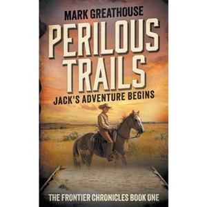 Perilous Trails - (The Frontier Chronicles) by  Mark Greathouse (Paperback) - 1 of 1