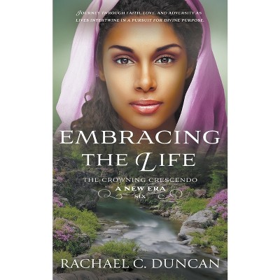 Embracing the Life - (The Crowning Crescendo) by  Rachael C Duncan (Paperback)