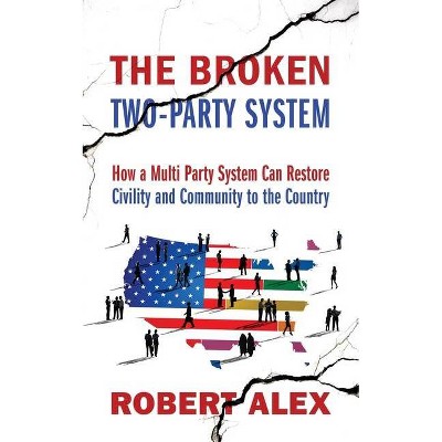 The Broken Two-Party System - by  Robert Alex (Paperback)