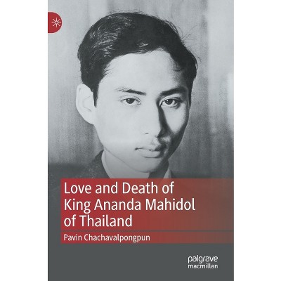Love and Death of King Ananda Mahidol of Thailand - by  Pavin Chachavalpongpun (Hardcover)