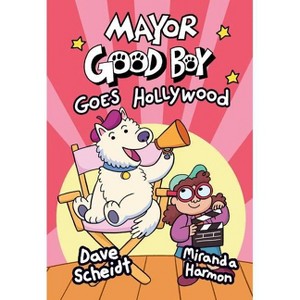 Mayor Good Boy Goes Hollywood - by  Dave Scheidt & Miranda Harmon (Hardcover) - 1 of 1