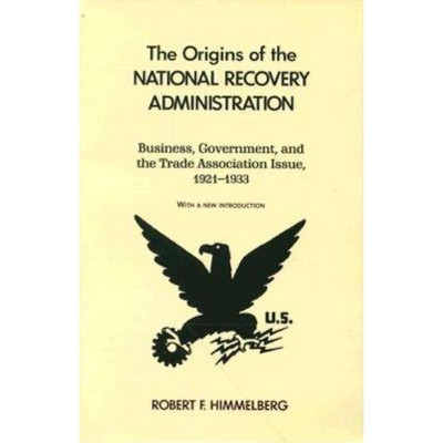 The Origins of the National Recovery Administration - 2nd Edition by  Robert Himmelberg (Paperback)