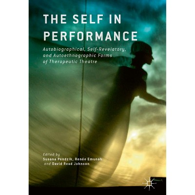 The Self in Performance - by  Susana Pendzik & Renée Emunah & David Read Johnson (Hardcover)