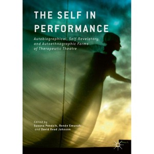 The Self in Performance - by  Susana Pendzik & Renée Emunah & David Read Johnson (Hardcover) - 1 of 1