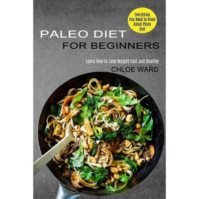 Paleo Diet for Beginners - by  Chloe Ward (Paperback)