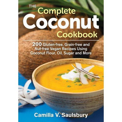 The Complete Coconut Cookbook - by  Camilla Saulsbury (Paperback)