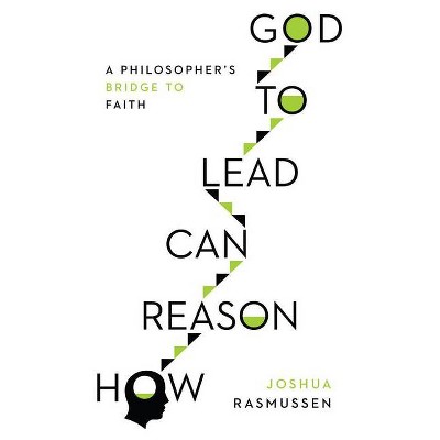 How Reason Can Lead to God - by  Joshua Rasmussen (Paperback)