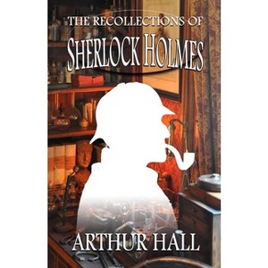 The Recollections of Sherlock Holmes - by  Arthur Hall (Paperback) - 1 of 1